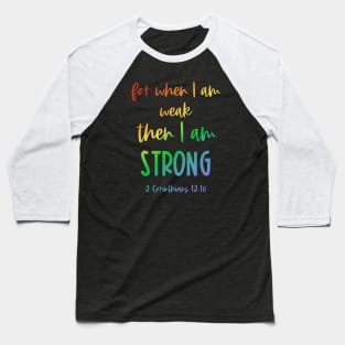 Christian Bible Verse: When I am weak, then I am strong (rainbow text) Baseball T-Shirt